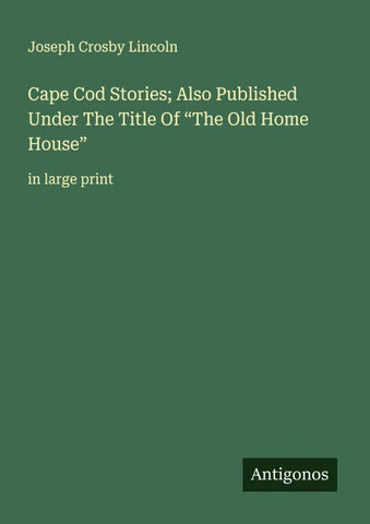 Cape Cod Stories; Also Published Under The Title Of "The Old Home House"