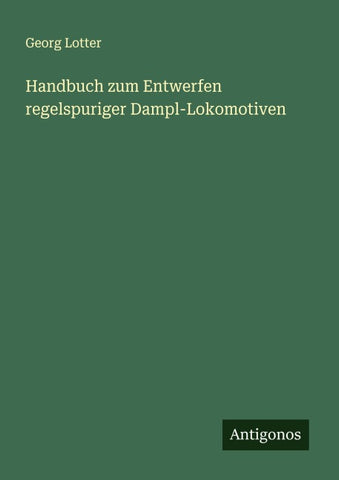 Handbuch zum Entwerfen regelspuriger Dampl-Lokomotiven