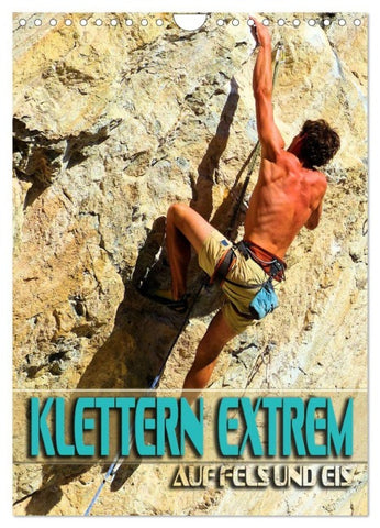 Klettern extrem auf Fels und Eis (Wandkalender 2027 DIN A4 hoch), CALVENDO Monatskalender