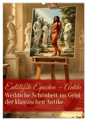 Entblößte Epochen – Antike (Wandkalender 2027 DIN A2 hoch), CALVENDO Monatskalender