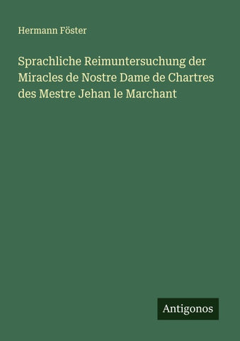Sprachliche Reimuntersuchung der Miracles de Nostre Dame de Chartres des Mestre Jehan le Marchant