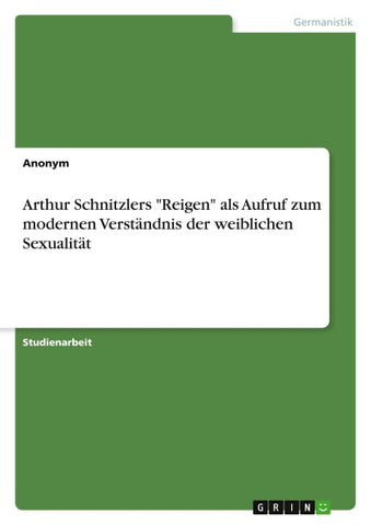 Arthur Schnitzlers "Reigen" als Aufruf zum modernen Verständnis der weiblichen Sexualität