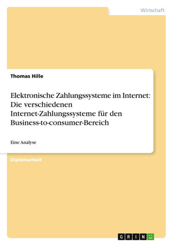 Elektronische Zahlungssysteme im Internet. Die verschiedenen Internet-Zahlungssysteme für den Business-to-consumer-Bereich