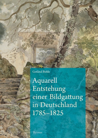 Aquarell – Entstehung einer Bildgattung in Deutschland 1785–1825