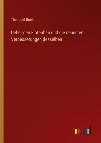 Ueber den Flötenbau und die neuesten Verbesserungen desselben