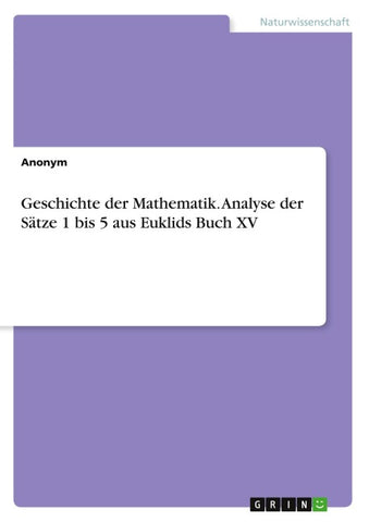 Geschichte der Mathematik. Analyse der Sätze 1 bis 5 aus Euklids Buch XV