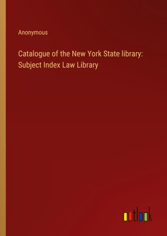 Catalogue of the New York State library: Subject Index Law Library