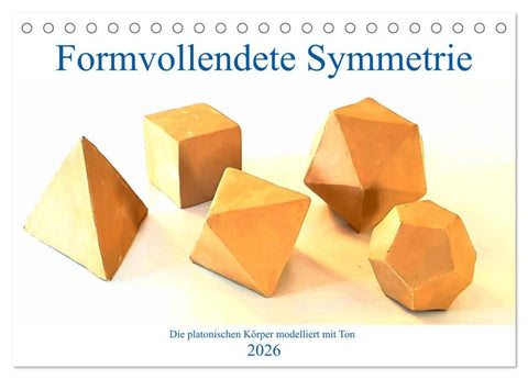Formvollendete Symmetrie - Die platonischen Körper modelliert mit Ton (Tischkalender 2026 DIN A5 quer), CALVENDO Monatskalender