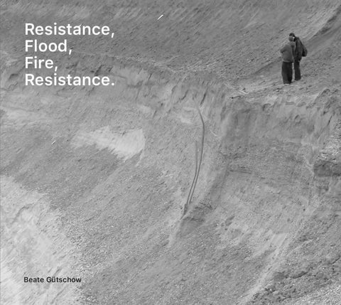Beate Gütschow: Resistance, Flood, Fire, Resistance.
