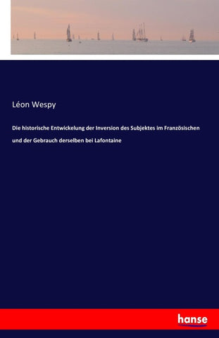 Die historische Entwickelung der Inversion des Subjektes im Französischen und der Gebrauch derselben bei Lafontaine