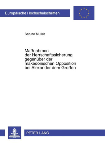 Maßnahmen der Herrschaftssicherung gegenüber der makedonischen Opposition bei Alexander dem Großen