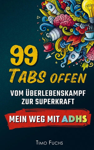 99 Tabs offen: Vom Überlebenskampf zur Superkraft - Mein Weg mit ADHS