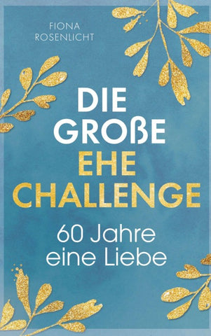 Die große Ehe Challenge: 60 Jahre, eine Liebe / Euer gemeinsamer Wegweiser von der Papier- bis zur Diamanthochzeit