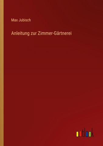 Anleitung zur Zimmer-Gärtnerei