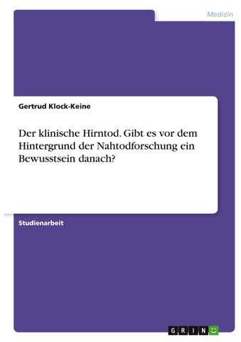 Der klinische Hirntod. Gibt es vor dem Hintergrund der Nahtodforschung ein Bewusstsein danach?