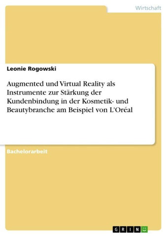 Augmented und Virtual Reality als Instrumente zur Stärkung der Kundenbindung in der Kosmetik- und Beautybranche am Beispiel von L'Oréal
