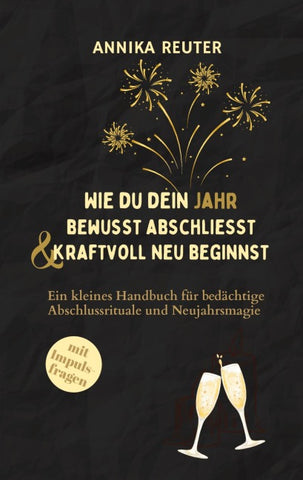 Wie du dein Jahr bewusst abschliesst und kraftvoll neu beginnst
