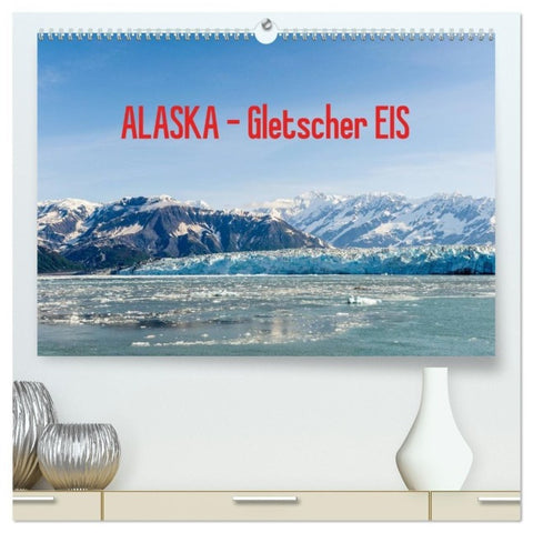 ALASKA Gletscher EIS (hochwertiger Premium Wandkalender 2027 DIN A2 quer), Kunstdruck in Hochglanz