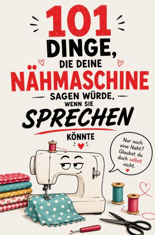 101 Dinge, die deine Nähmaschine sagen würde, wenn sie sprechen könnte