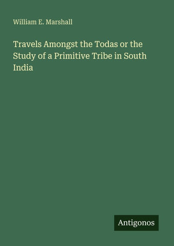 Travels Amongst the Todas or the Study of a Primitive Tribe in South India