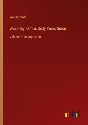Waverley; Or 'Tis Sixty Years Since