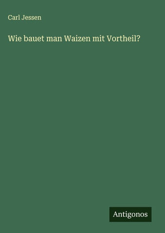 Wie bauet man Waizen mit Vortheil?