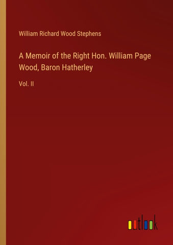 A Memoir of the Right Hon. William Page Wood, Baron Hatherley