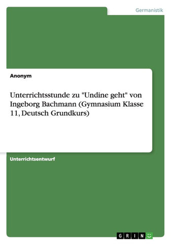 Unterrichtsstunde zu "Undine geht" von Ingeborg Bachmann (Gymnasium Klasse 11, Deutsch Grundkurs)