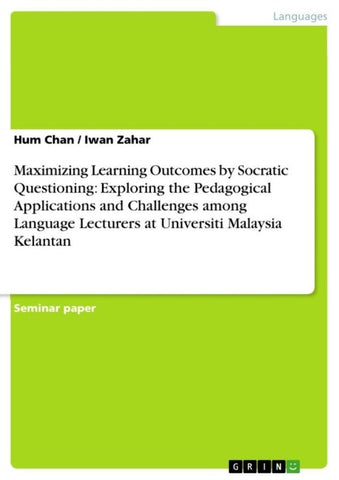 Maximizing Learning Outcomes by Socratic Questioning: Exploring the Pedagogical Applications and Challenges among Language Lecturers at Universiti Malaysia Kelantan