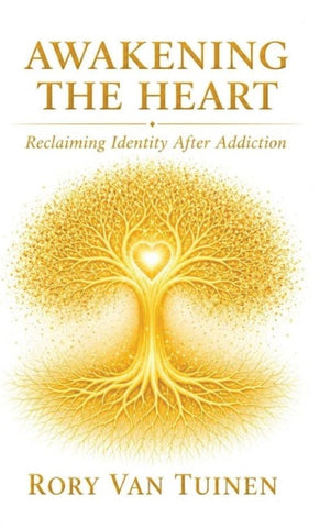 Awakening The Heart; Reclaiming Identity After Addiction