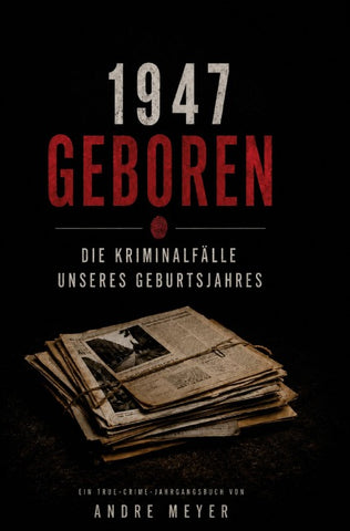 1947 geboren - Die Kriminalfälle unseres Geburtsjahres