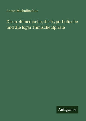 Die archimedische, die hyperbolische und die logarithmische Spirale