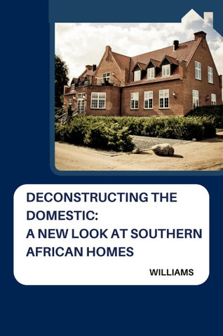 Deconstructing the Domestic: A New Look at Southern African Homes