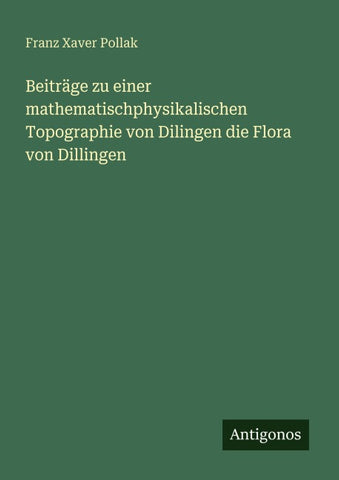 Beiträge zu einer mathematischphysikalischen Topographie von Dilingen die Flora von Dillingen