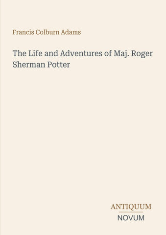 The Life and Adventures of Maj. Roger Sherman Potter