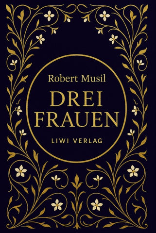 Robert Musil: Drei Frauen. Vollständige Neuausgabe