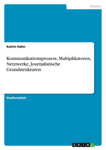 Kommunikationsprozess, Multiplikatoren, Netzwerke, Journalistische Grundstrukturen