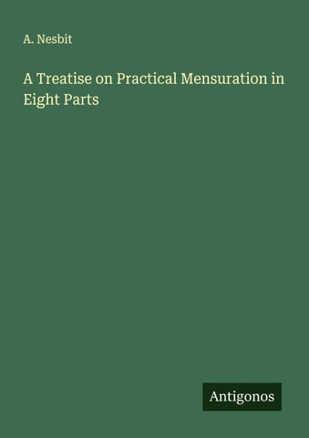 A Treatise on Practical Mensuration in Eight Parts
