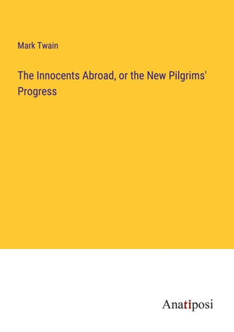The Innocents Abroad, or the New Pilgrims' Progress