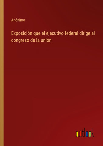 Exposición que el ejecutivo federal dirige al congreso de la unión