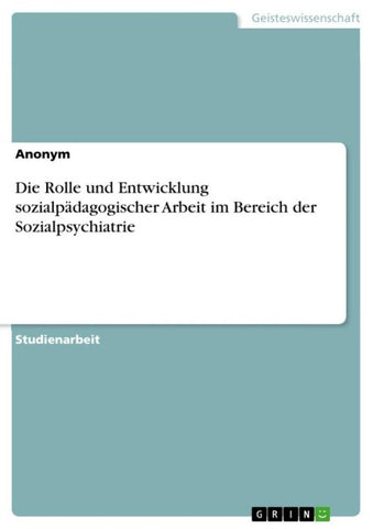 Die Rolle und Entwicklung sozialpädagogischer Arbeit im Bereich der Sozialpsychiatrie
