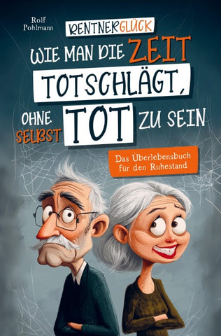 Rentnerglück - Wie man die Zeit totschlägt, ohne selbst tot zu sein