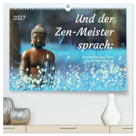 Und der Zen-Meister sprach (hochwertiger Premium Wandkalender 2027 DIN A2 quer), Kunstdruck in Hochglanz