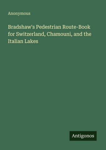 Bradshaw's Pedestrian Route-Book for Switzerland, Chamouni, and the Italian Lakes