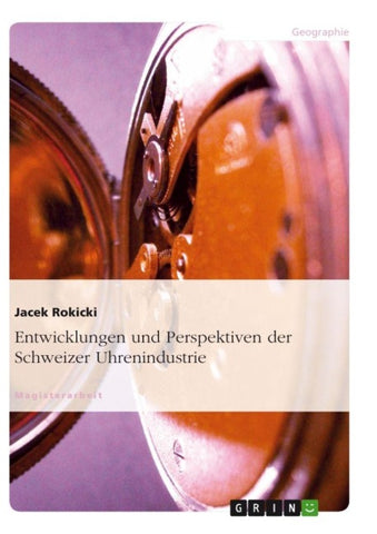 Entwicklungen und Perspektiven der Schweizer Uhrenindustrie