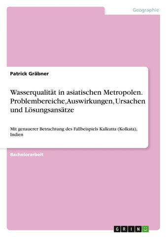 Wasserqualität in asiatischen Metropolen. Problembereiche, Auswirkungen, Ursachen und Lösungsansätze