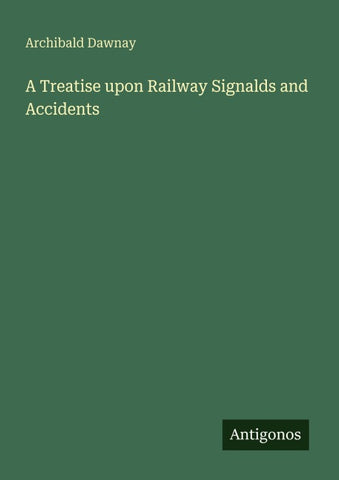 A Treatise upon Railway Signalds and Accidents