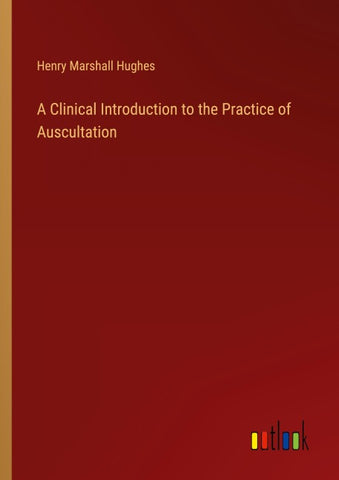 A Clinical Introduction to the Practice of Auscultation