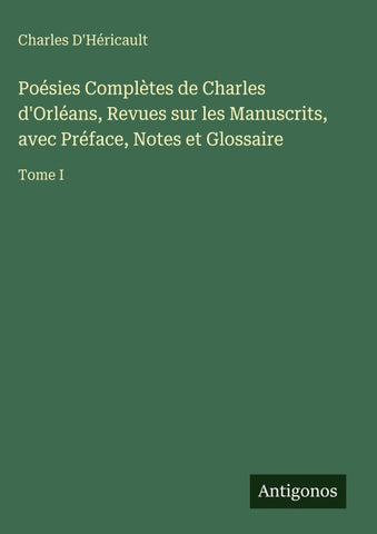 Poésies Complètes de Charles d'Orléans, Revues sur les Manuscrits, avec Préface, Notes et Glossaire