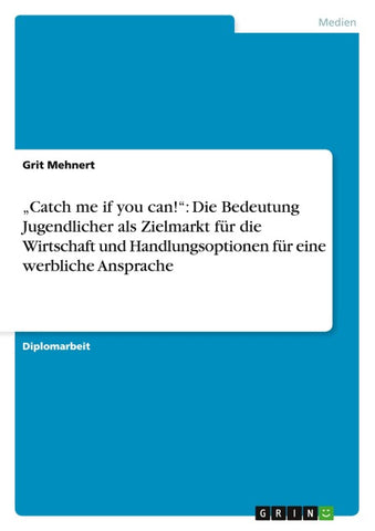 "Catch me if you can!": Die Bedeutung Jugendlicher als Zielmarkt für die Wirtschaft und Handlungsoptionen für eine werbliche Ansprache